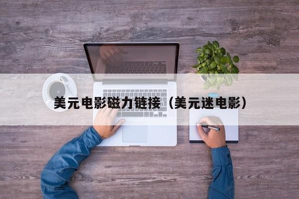 美元电影磁力链接（美元迷电影）