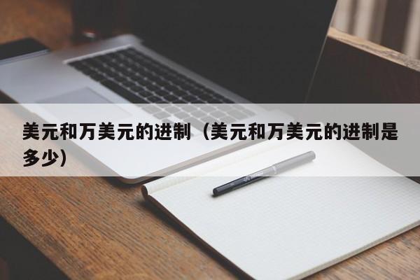 美元和万美元的进制（美元和万美元的进制是多少）