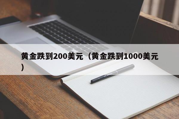 黄金跌到200美元（黄金跌到1000美元）