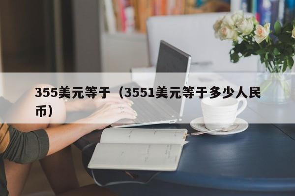 355美元等于（3551美元等于多少人民币）