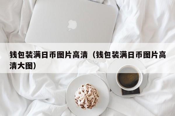 钱包装满日币图片高清（钱包装满日币图片高清大图）