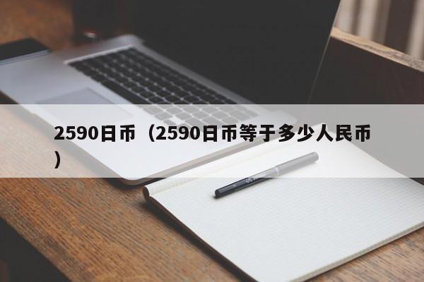 2590日币（2590日币等于多少人民币）