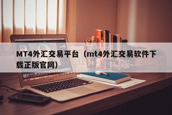 MT4外汇交易平台（mt4外汇交易软件下载正版官网）