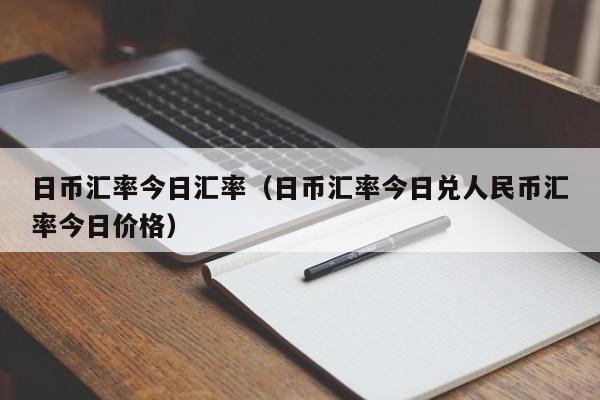 日币汇率今日汇率（日币汇率今日兑人民币汇率今日价格）