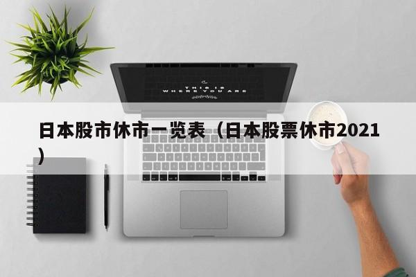 日本股市休市一览表（日本股票休市2021）