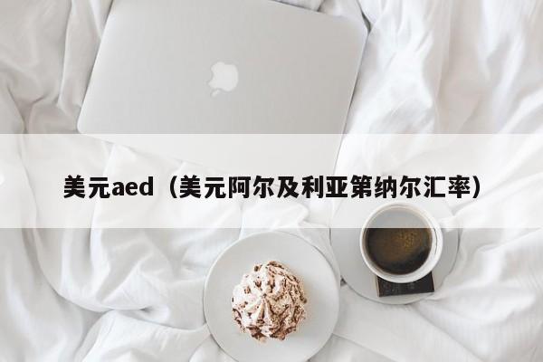 美元aed（美元阿尔及利亚第纳尔汇率）