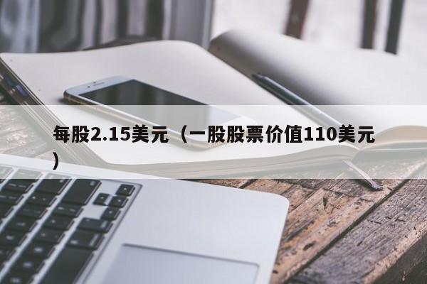 每股2.15美元（一股股票价值110美元）