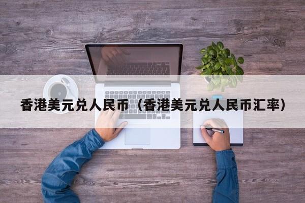 香港美元兑人民币（香港美元兑人民币汇率）