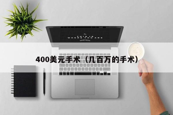 400美元手术（几百万的手术）