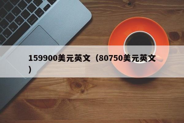159900美元英文（80750美元英文）