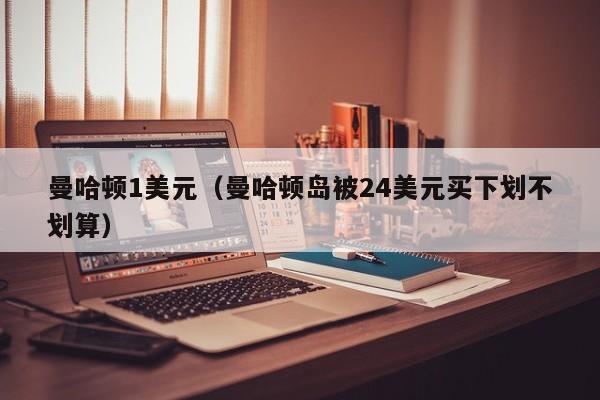 曼哈顿1美元（曼哈顿岛被24美元买下划不划算）