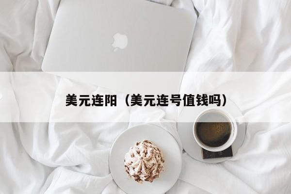 美元连阳（美元连号值钱吗）