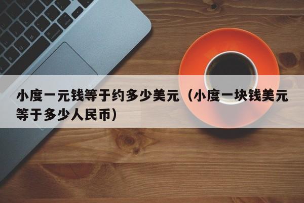小度一元钱等于约多少美元（小度一块钱美元等于多少人民币）