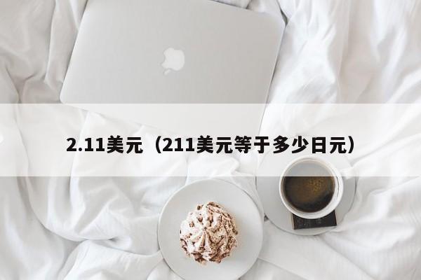 2.11美元（211美元等于多少日元）