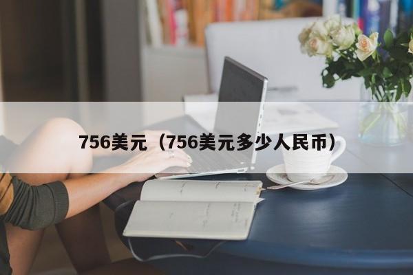 756美元（756美元多少人民币）