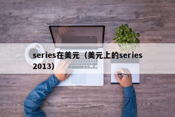 series在美元（美元上的series2013）