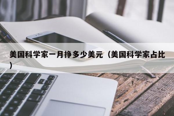 美国科学家一月挣多少美元（美国科学家占比）