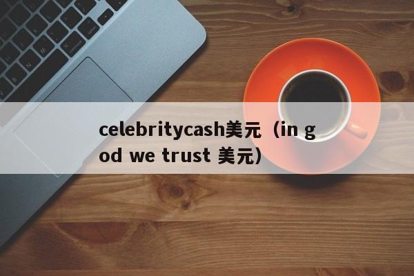 celebritycash美元（in god we trust 美元）