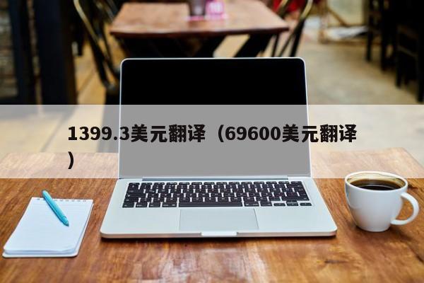 1399.3美元翻译（69600美元翻译）