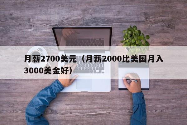月薪2700美元（月薪2000比美国月入3000美金好）