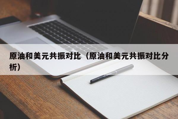 原油和美元共振对比（原油和美元共振对比分析）