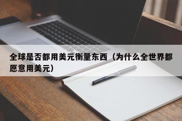 全球是否都用美元衡量东西（为什么全世界都愿意用美元）