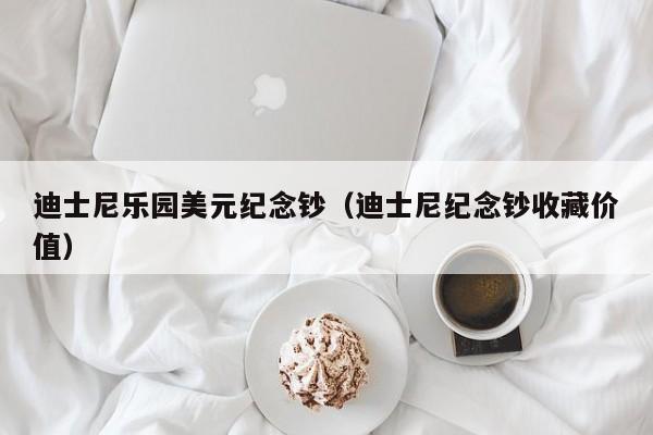 迪士尼乐园美元纪念钞（迪士尼纪念钞收藏价值）