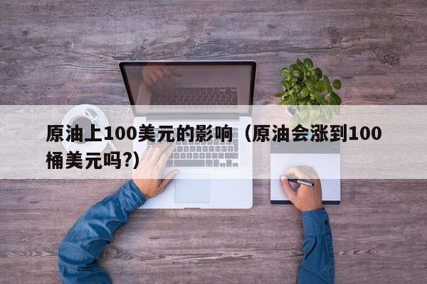 原油上100美元的影响（原油会涨到100桶美元吗?）