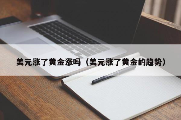 美元涨了黄金涨吗（美元涨了黄金的趋势）