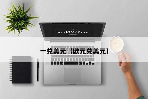 一兑美元（欧元兑美元）