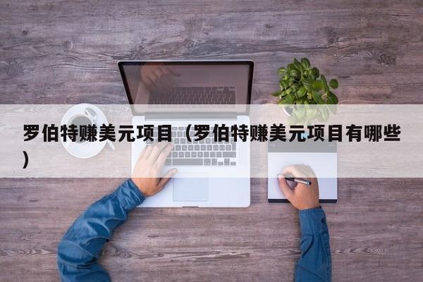 罗伯特赚美元项目（罗伯特赚美元项目有哪些）