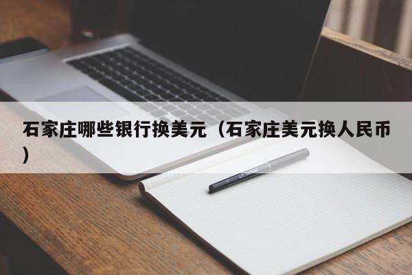 石家庄哪些银行换美元（石家庄美元换人民币）