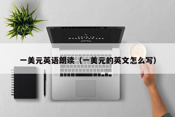 一美元英语朗读（一美元的英文怎么写）