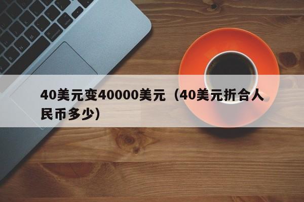40美元变40000美元（40美元折合人民币多少）