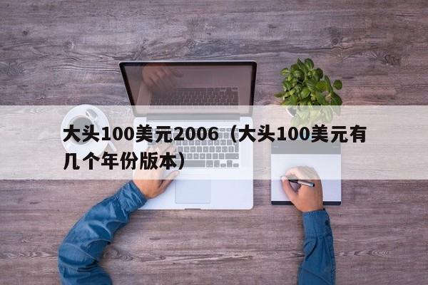 大头100美元2006（大头100美元有几个年份版本）