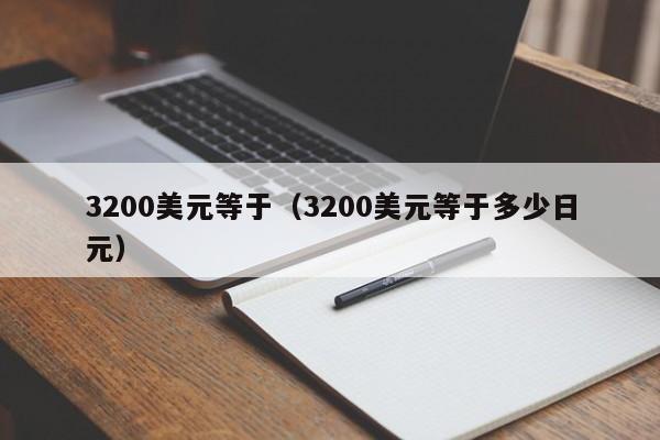 3200美元等于（3200美元等于多少日元）