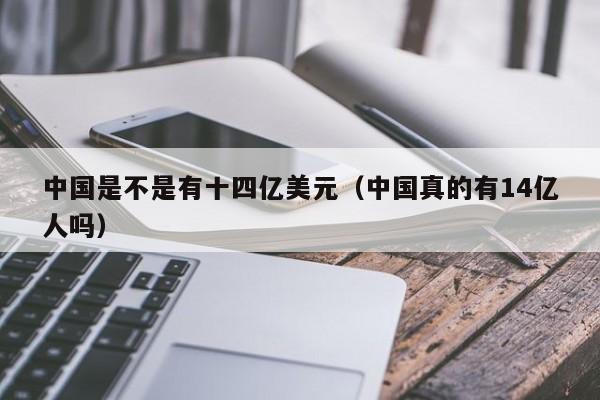 中国是不是有十四亿美元（中国真的有14亿人吗）