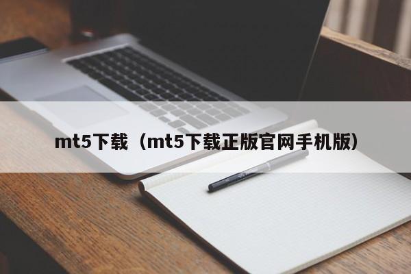mt5下载（mt5下载正版官网手机版）