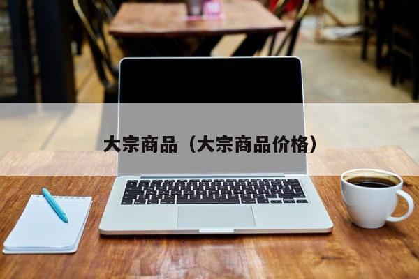 大宗商品（大宗商品价格）