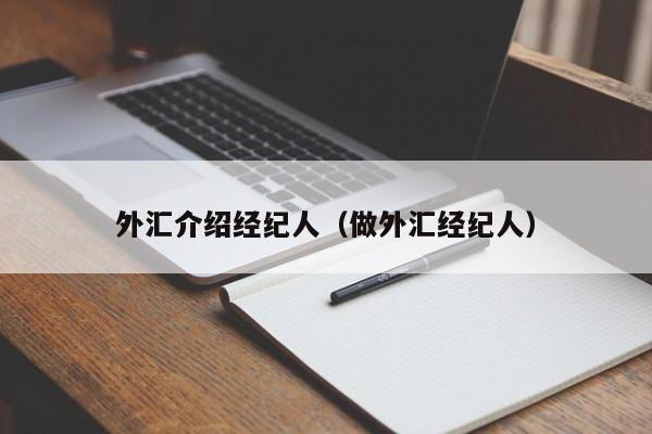 外汇介绍经纪人（做外汇经纪人）