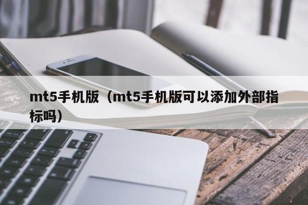 mt5手机版（mt5手机版可以添加外部指标吗）