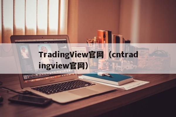 TradingView官网（cntradingview官网）