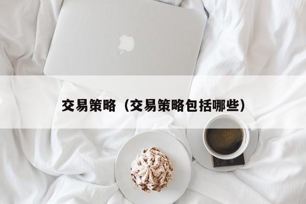 交易策略（交易策略包括哪些）