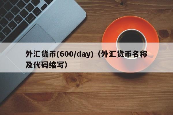 外汇货币(600/day)（外汇货币名称及代码缩写）