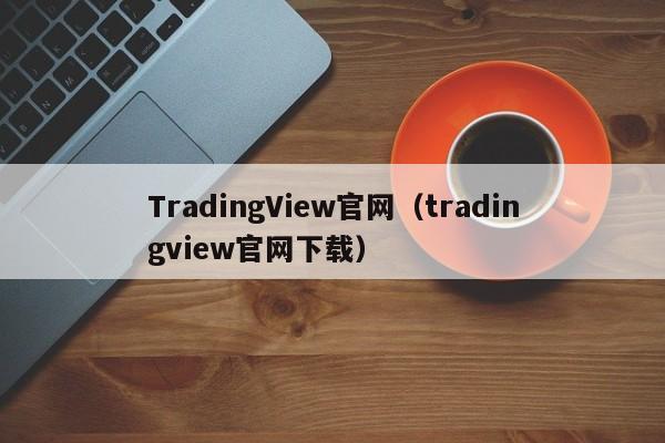 TradingView官网（tradingview官网下载）