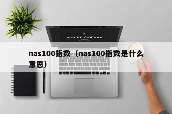 nas100指数（nas100指数是什么意思）