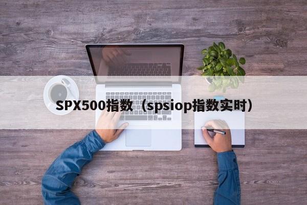 SPX500指数（spsiop指数实时）